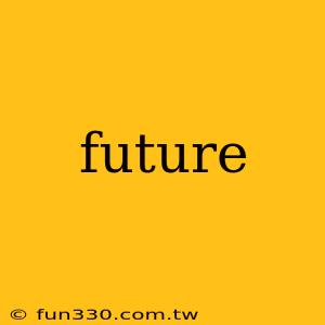 future