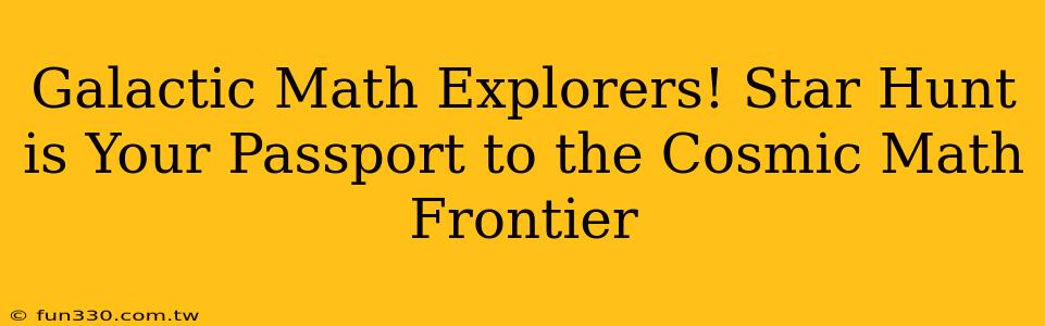 Galactic Math Explorers! Star Hunt is Your Passport to the Cosmic Math Frontier