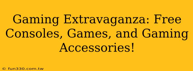 Gaming Extravaganza: Free Consoles, Games, and Gaming Accessories!