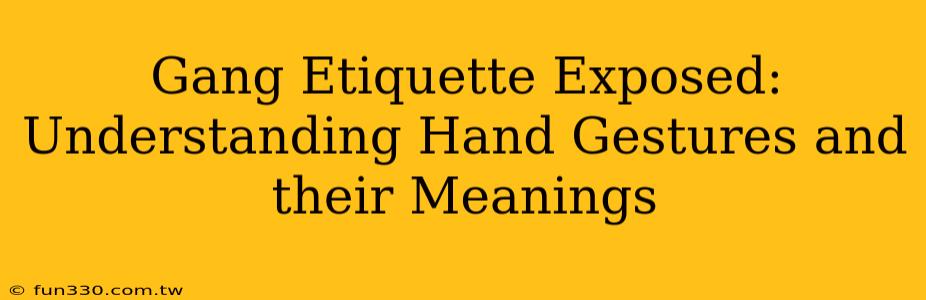 Gang Etiquette Exposed: Understanding Hand Gestures and their Meanings