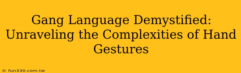 Gang Language Demystified: Unraveling the Complexities of Hand Gestures