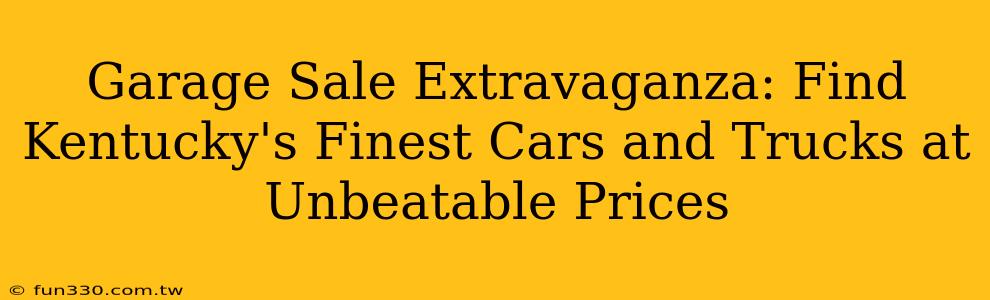 Garage Sale Extravaganza: Find Kentucky's Finest Cars and Trucks at Unbeatable Prices