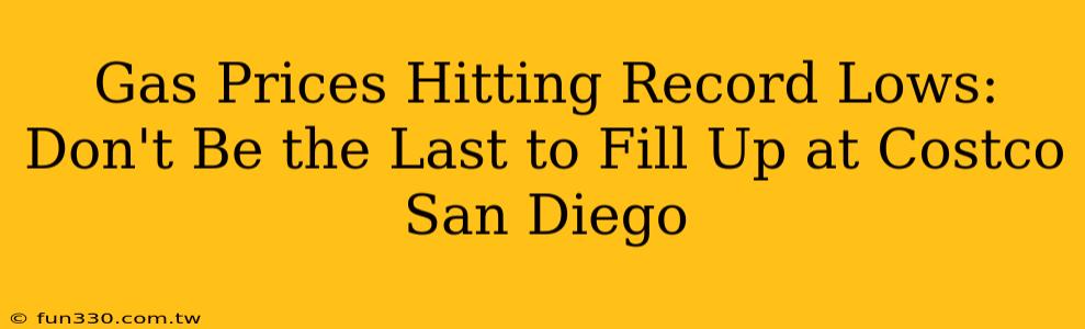 Gas Prices Hitting Record Lows: Don't Be the Last to Fill Up at Costco San Diego