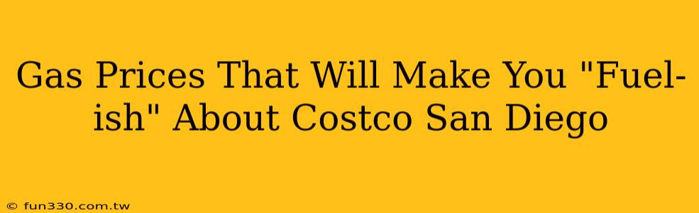 Gas Prices That Will Make You "Fuel-ish" About Costco San Diego