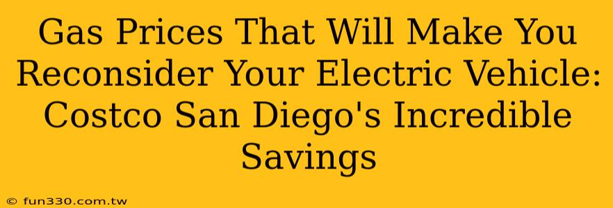 Gas Prices That Will Make You Reconsider Your Electric Vehicle: Costco San Diego's Incredible Savings