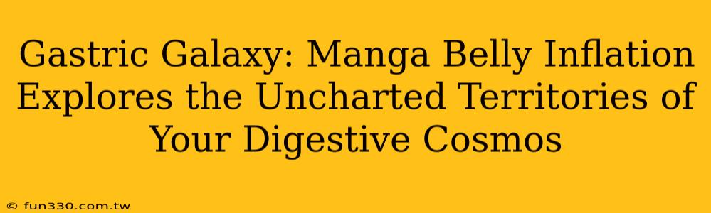 Gastric Galaxy: Manga Belly Inflation Explores the Uncharted Territories of Your Digestive Cosmos