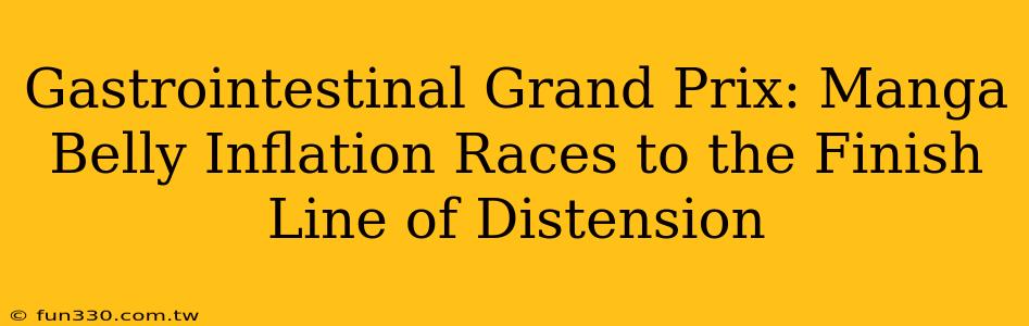 Gastrointestinal Grand Prix: Manga Belly Inflation Races to the Finish Line of Distension