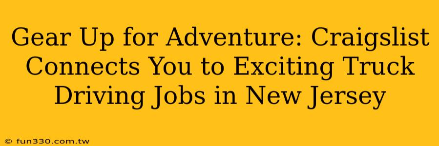 Gear Up for Adventure: Craigslist Connects You to Exciting Truck Driving Jobs in New Jersey