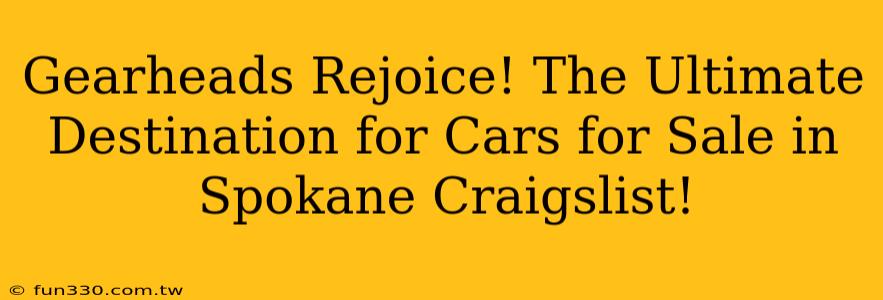 Gearheads Rejoice! The Ultimate Destination for Cars for Sale in Spokane Craigslist!