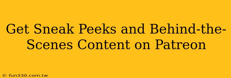 Get Sneak Peeks and Behind-the-Scenes Content on Patreon