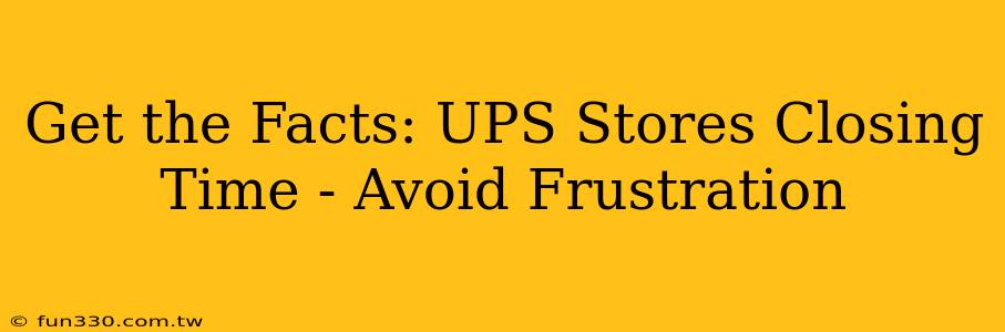 Get the Facts: UPS Stores Closing Time - Avoid Frustration