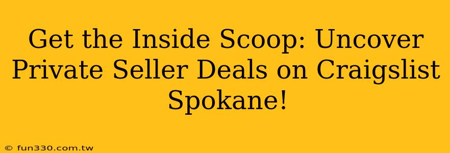 Get the Inside Scoop: Uncover Private Seller Deals on Craigslist Spokane!