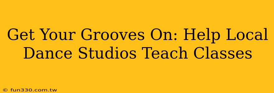 Get Your Grooves On: Help Local Dance Studios Teach Classes