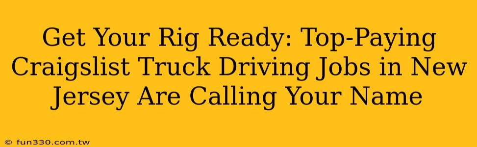 Get Your Rig Ready: Top-Paying Craigslist Truck Driving Jobs in New Jersey Are Calling Your Name