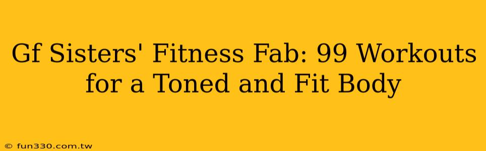 Gf Sisters' Fitness Fab: 99 Workouts for a Toned and Fit Body