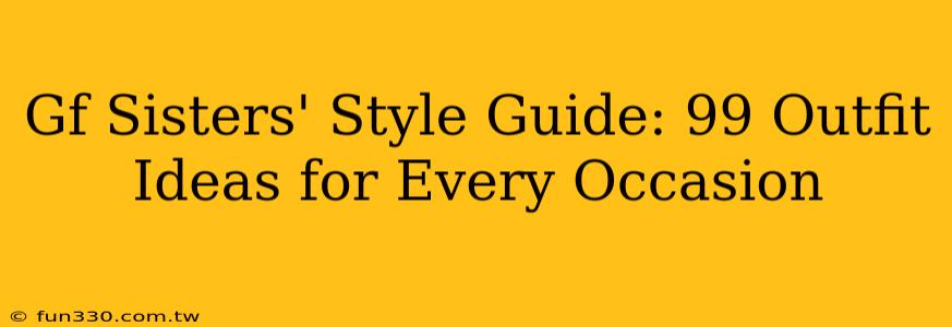 Gf Sisters' Style Guide: 99 Outfit Ideas for Every Occasion