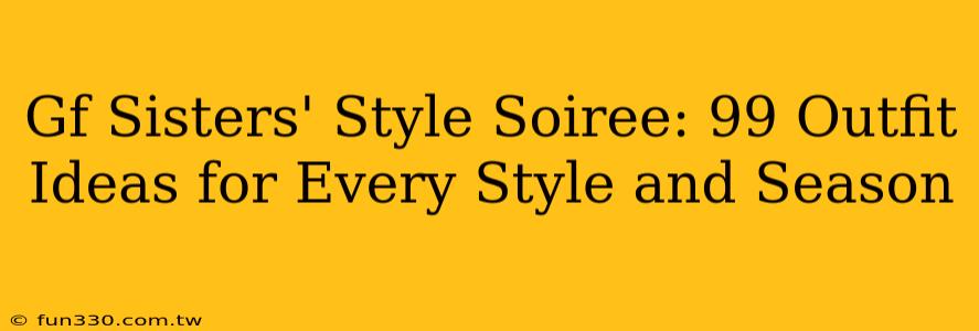 Gf Sisters' Style Soiree: 99 Outfit Ideas for Every Style and Season