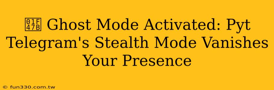 👻 Ghost Mode Activated: Pyt Telegram's Stealth Mode Vanishes Your Presence