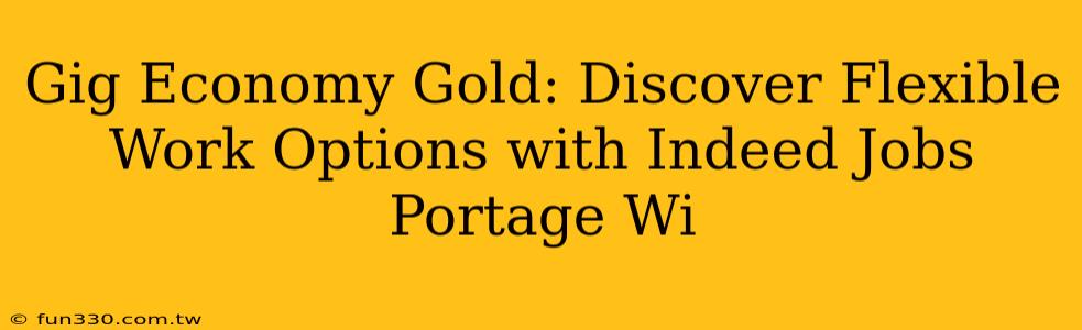 Gig Economy Gold: Discover Flexible Work Options with Indeed Jobs Portage Wi