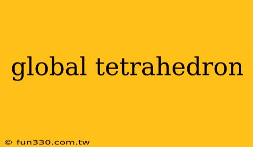 global tetrahedron