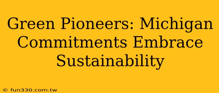 Green Pioneers: Michigan Commitments Embrace Sustainability