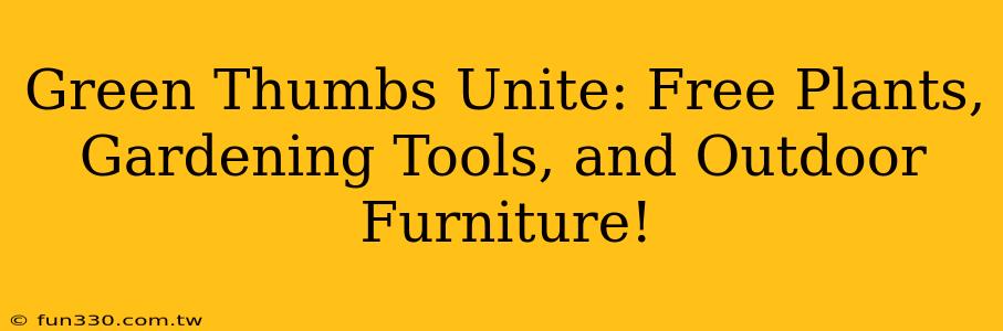 Green Thumbs Unite: Free Plants, Gardening Tools, and Outdoor Furniture!