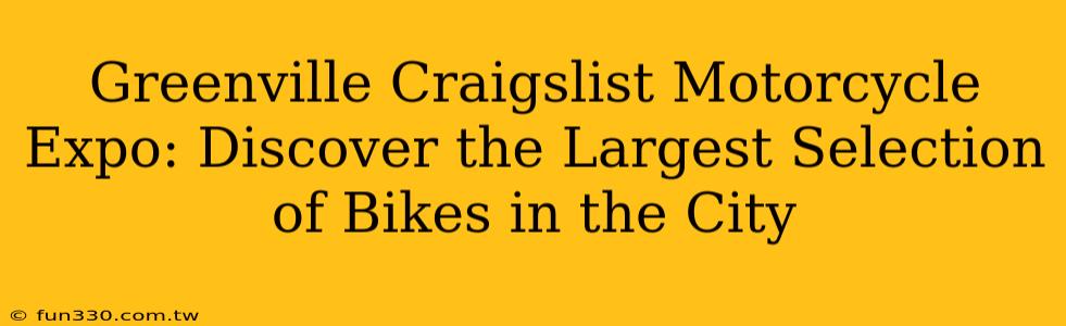 Greenville Craigslist Motorcycle Expo: Discover the Largest Selection of Bikes in the City