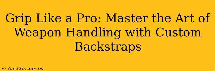 Grip Like a Pro: Master the Art of Weapon Handling with Custom Backstraps