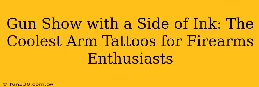 Gun Show with a Side of Ink: The Coolest Arm Tattoos for Firearms Enthusiasts