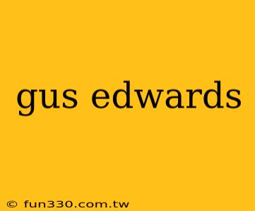 gus edwards