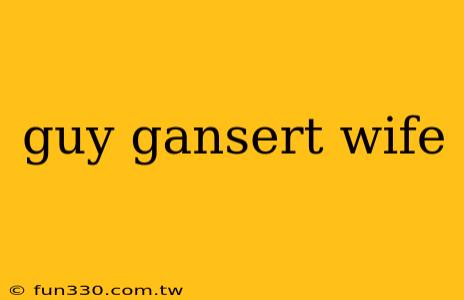 guy gansert wife