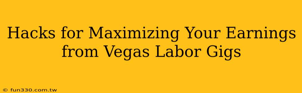 Hacks for Maximizing Your Earnings from Vegas Labor Gigs