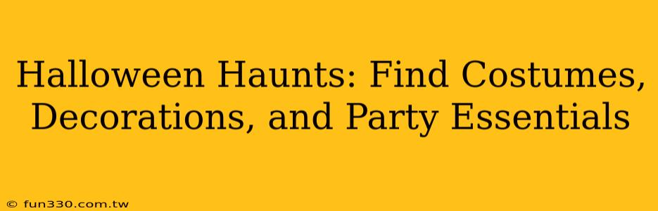 Halloween Haunts: Find Costumes, Decorations, and Party Essentials