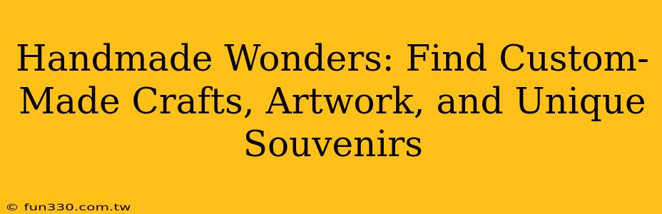 Handmade Wonders: Find Custom-Made Crafts, Artwork, and Unique Souvenirs