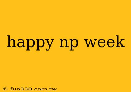 happy np week