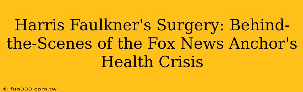 Harris Faulkner's Surgery: Behind-the-Scenes of the Fox News Anchor's Health Crisis