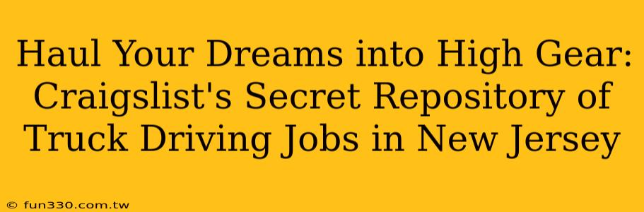 Haul Your Dreams into High Gear: Craigslist's Secret Repository of Truck Driving Jobs in New Jersey