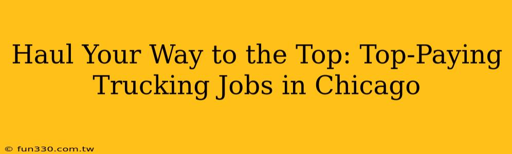 Haul Your Way to the Top: Top-Paying Trucking Jobs in Chicago