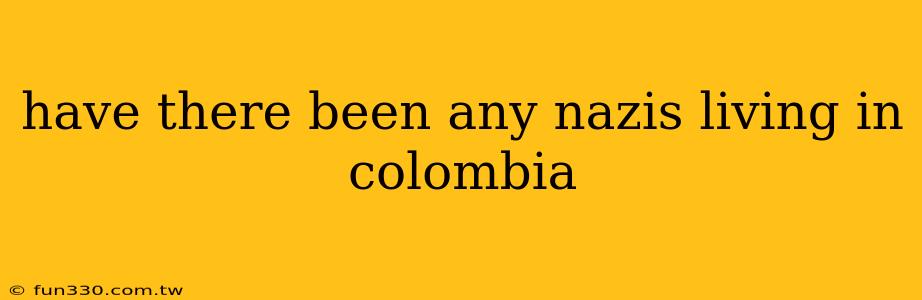 have there been any nazis living in colombia