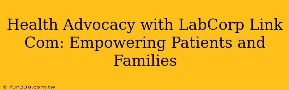 Health Advocacy with LabCorp Link Com: Empowering Patients and Families