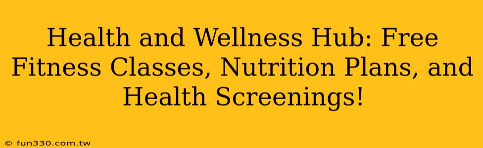 Health and Wellness Hub: Free Fitness Classes, Nutrition Plans, and Health Screenings!