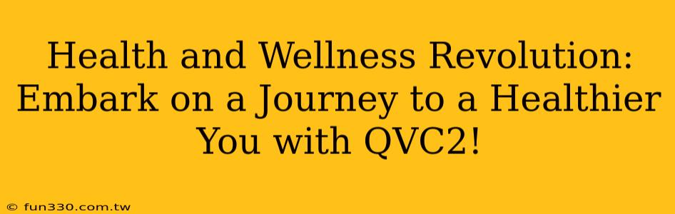 Health and Wellness Revolution: Embark on a Journey to a Healthier You with QVC2!