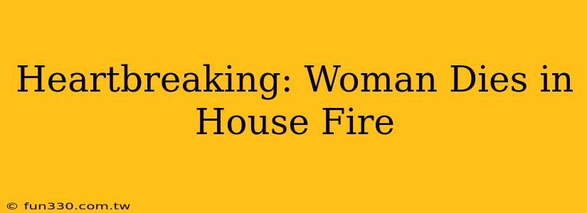 Heartbreaking: Woman Dies in House Fire