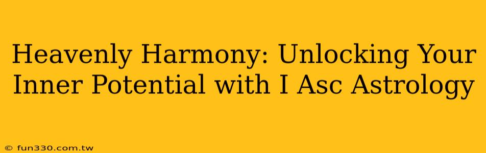 Heavenly Harmony: Unlocking Your Inner Potential with I Asc Astrology