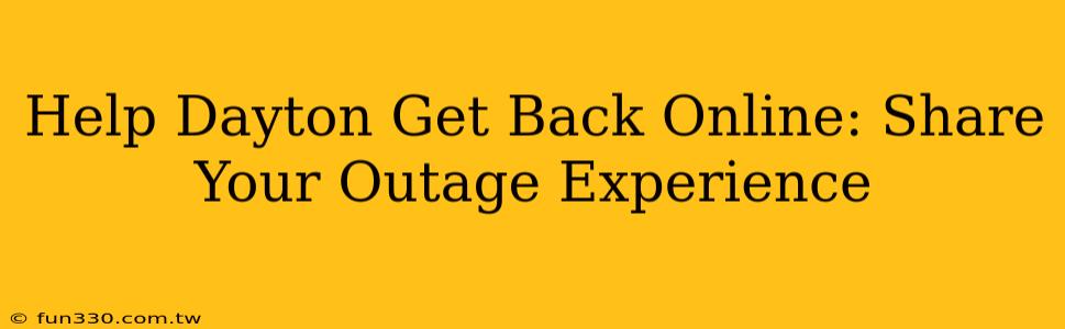 Help Dayton Get Back Online: Share Your Outage Experience