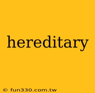 hereditary