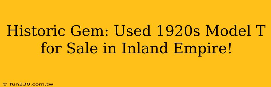 Historic Gem: Used 1920s Model T for Sale in Inland Empire!