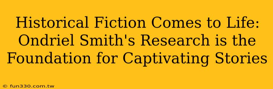 Historical Fiction Comes to Life: Ondriel Smith's Research is the Foundation for Captivating Stories