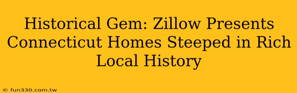 Historical Gem: Zillow Presents Connecticut Homes Steeped in Rich Local History