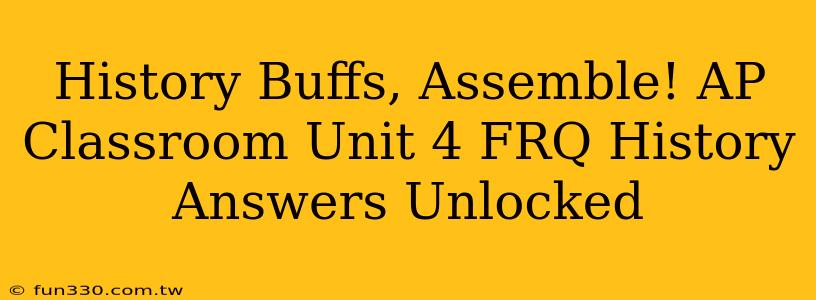 History Buffs, Assemble! AP Classroom Unit 4 FRQ History Answers Unlocked